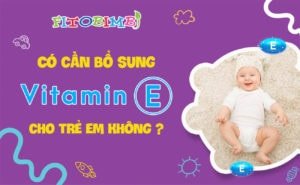 vitamin e cho trẻ em