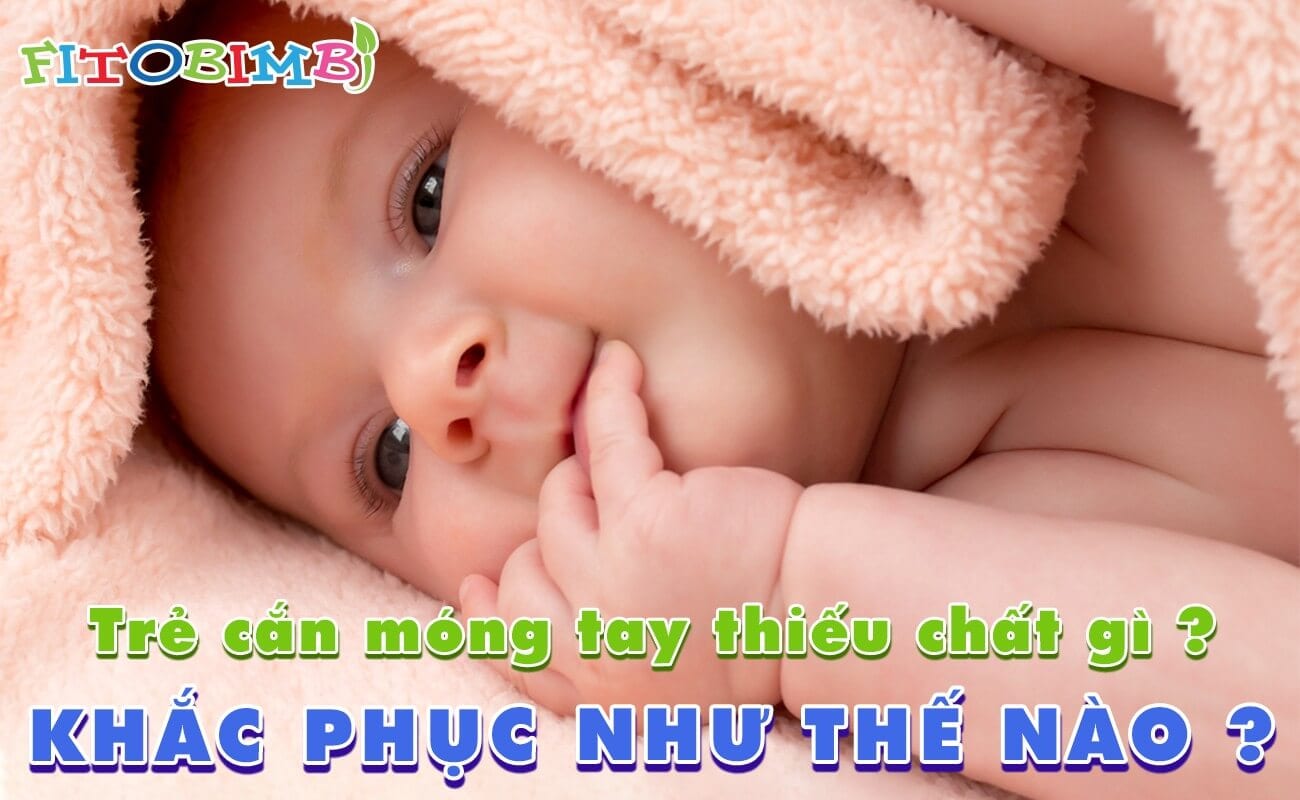 trẻ cắn móng tay thiếu chất gì