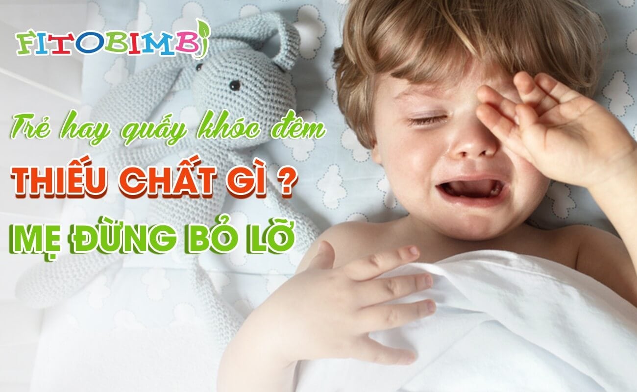 Trẻ hay quấy khóc đêm thiếu chất gì? Mẹ đừng bỏ lỡ