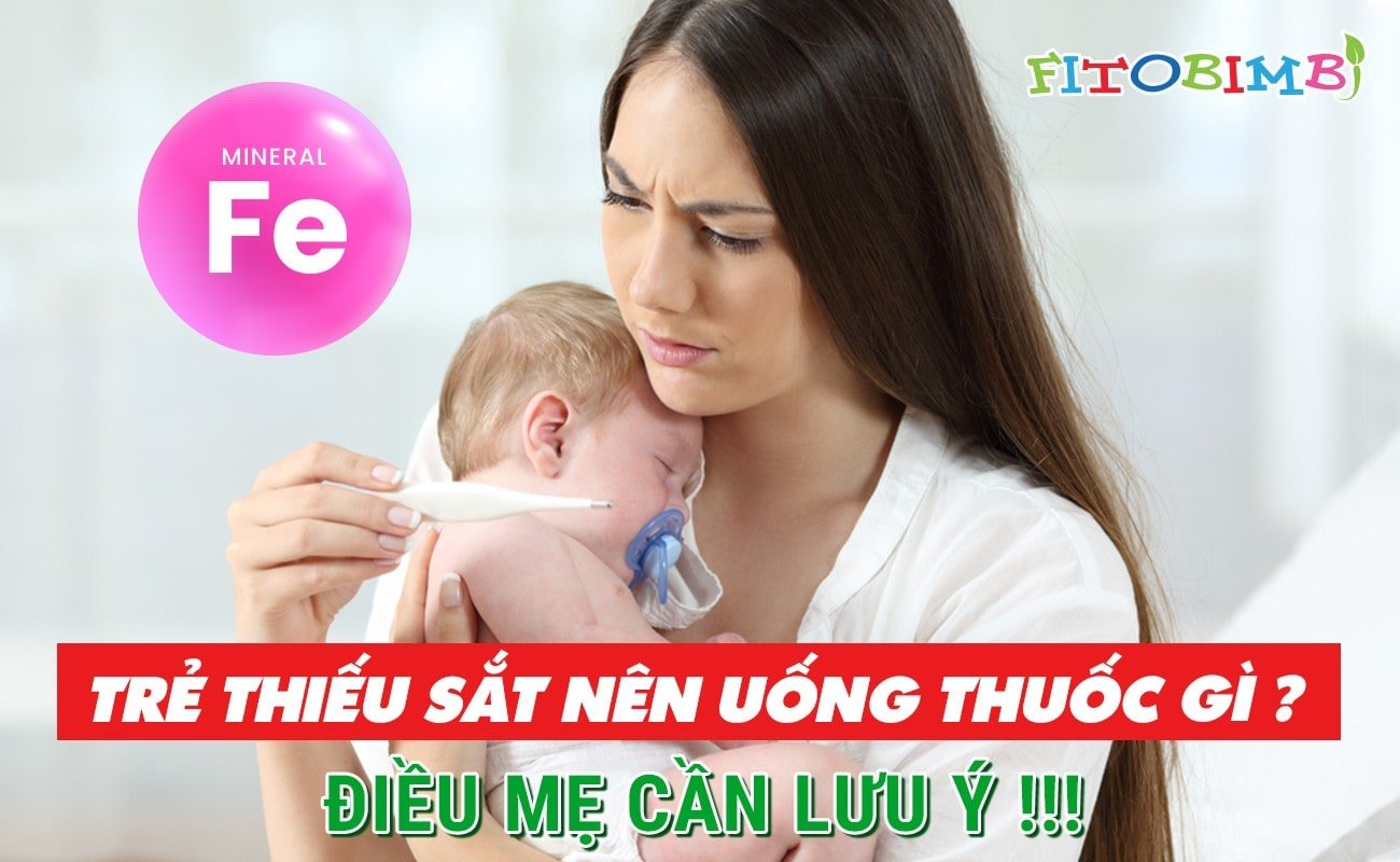 Trẻ thiếu Sắt nên uống thuốc gì? Điều mẹ cần lưu ý