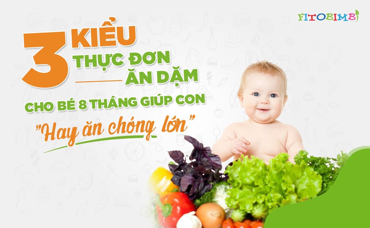 Gợi ý 3 kiểu thực đơn ăn dặm cho bé 8 tháng giúp con “hay ăn chóng lớn”