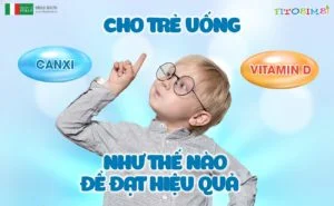 Cho trẻ uống Canxi và Vitamin D như thế nào để đạt hiệu quả tốt nhất?