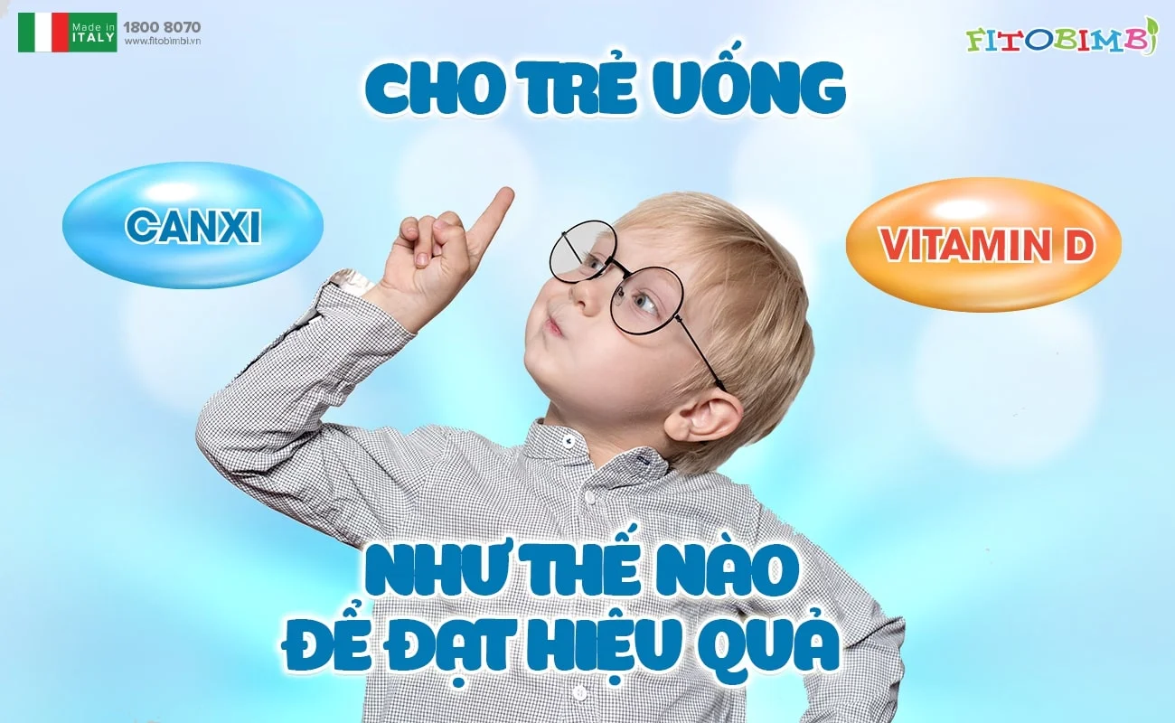 Cho trẻ uống Canxi và Vitamin D như thế nào để đạt hiệu quả tốt nhất?