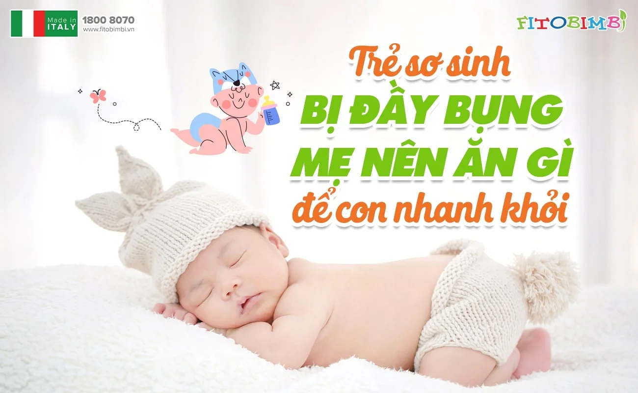 Trẻ sơ sinh bị đầy hơi mẹ nên ăn gì để con nhanh khỏi?